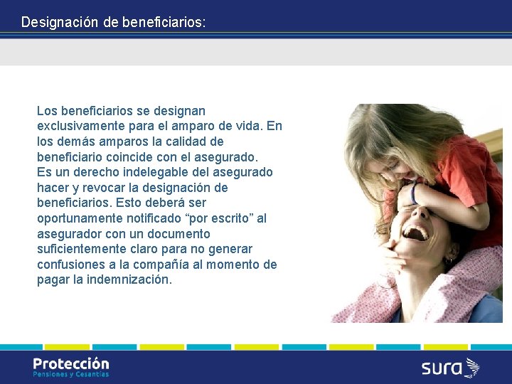 Designación de beneficiarios: Los beneficiarios se designan exclusivamente para el amparo de vida. En