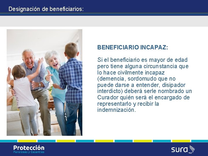 Designación de beneficiarios: BENEFICIARIO INCAPAZ: Si el beneficiario es mayor de edad pero tiene