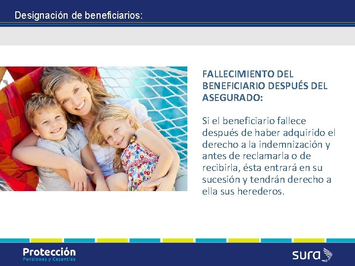 Designación de beneficiarios: FALLECIMIENTO DEL BENEFICIARIO DESPUÉS DEL ASEGURADO: Si el beneficiario fallece después