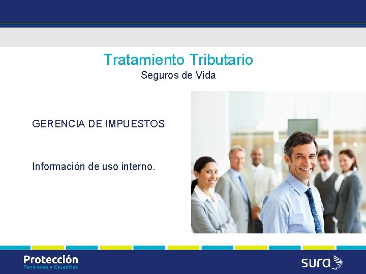 Tratamiento Tributario Seguros de Vida GERENCIA DE IMPUESTOS Información de uso interno. 