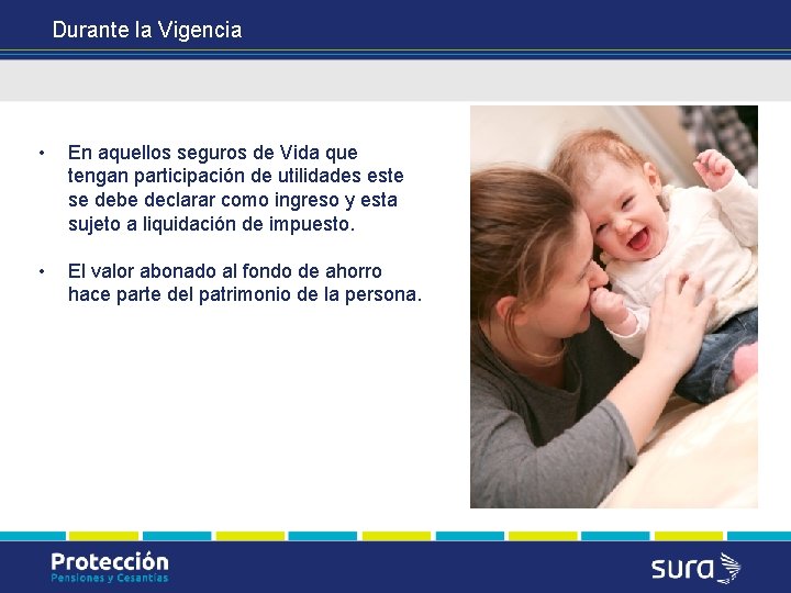 Durante la Vigencia • En aquellos seguros de Vida que tengan participación de utilidades