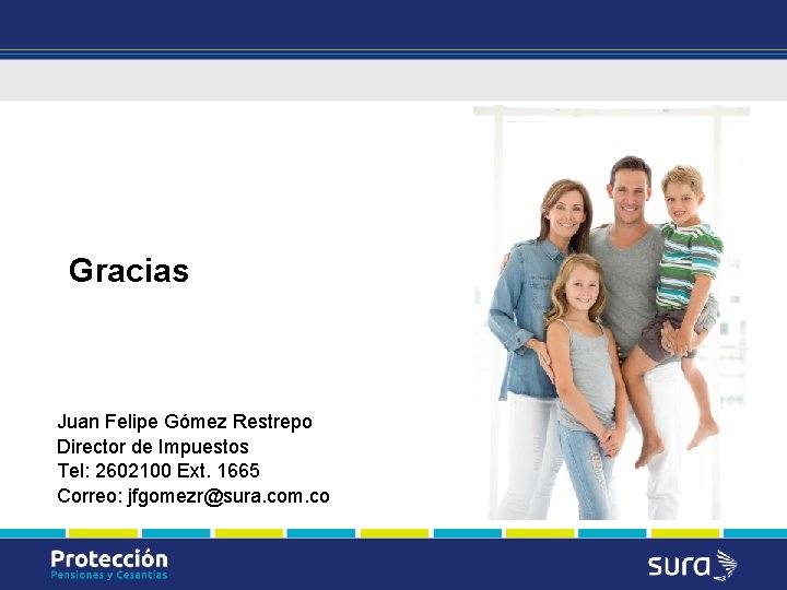 Gracias Juan Felipe Gómez Restrepo Director de Impuestos Tel: 2602100 Ext. 1665 Correo: jfgomezr@sura.