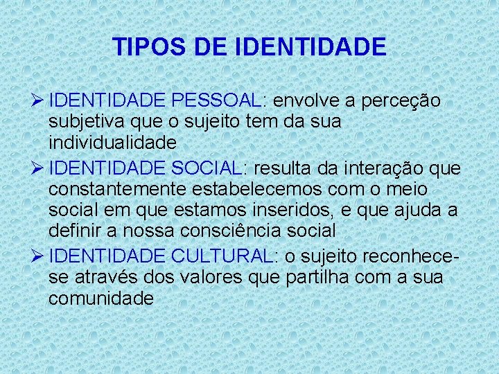 TIPOS DE IDENTIDADE Ø IDENTIDADE PESSOAL: envolve a perceção subjetiva que o sujeito tem