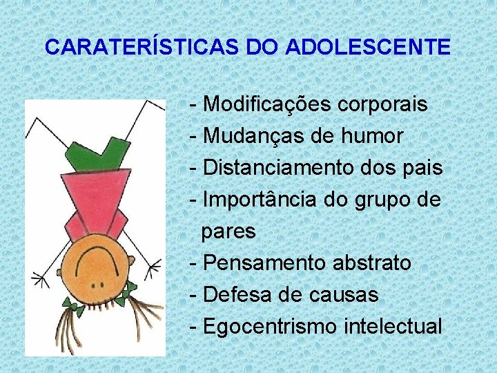 CARATERÍSTICAS DO ADOLESCENTE - Modificações corporais - Mudanças de humor - Distanciamento dos pais