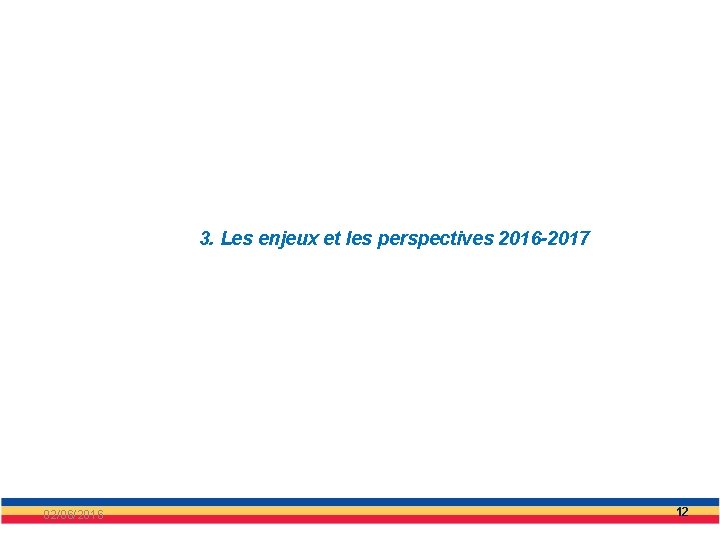 3. Les enjeux et les perspectives 2016 -2017 02/06/2016 12 