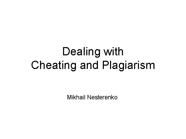 Dealing with Cheating and Plagiarism Mikhail Nesterenko 