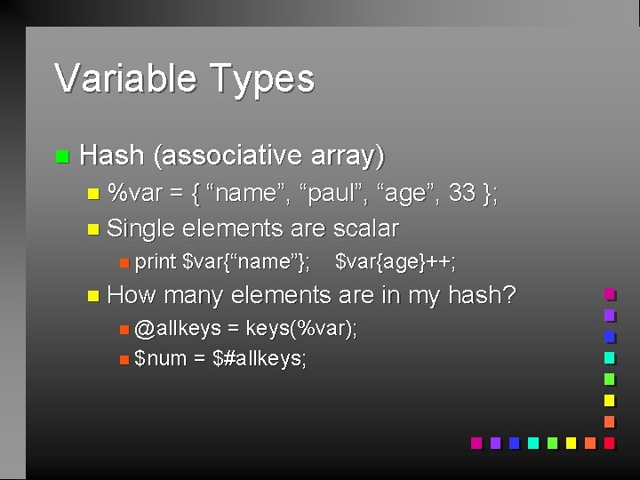 Variable Types n Hash (associative array) n %var = { “name”, “paul”, “age”, 33