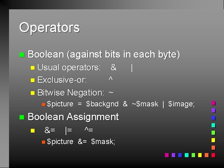 Operators n Boolean (against bits in each byte) n Usual operators: & n Exclusive-or: