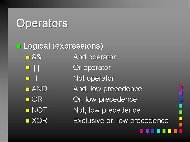 Operators n Logical (expressions) n && || n ! n AND n OR n