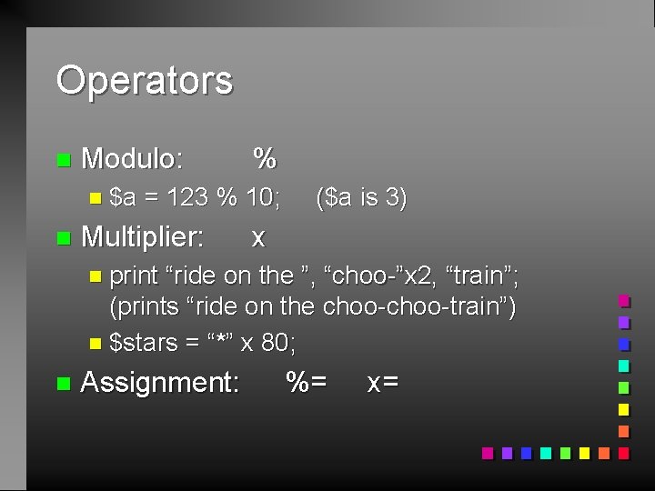 Operators n Modulo: n $a n % = 123 % 10; Multiplier: ($a is