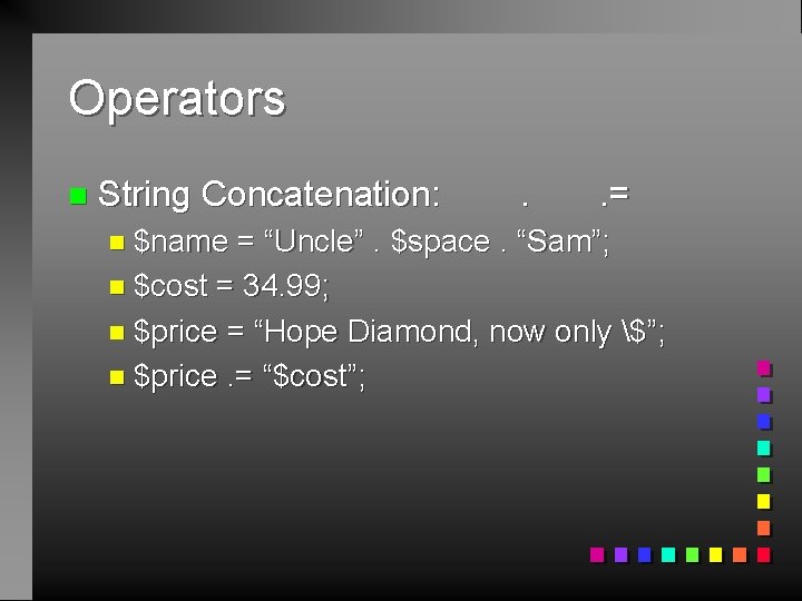 Operators n String Concatenation: n $name . . = = “Uncle”. $space. “Sam”; n