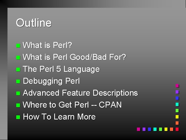 Outline What is Perl? n What is Perl Good/Bad For? n The Perl 5