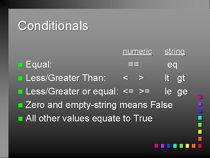 Conditionals numeric string Equal: == eq n Less/Greater Than: < > lt gt n