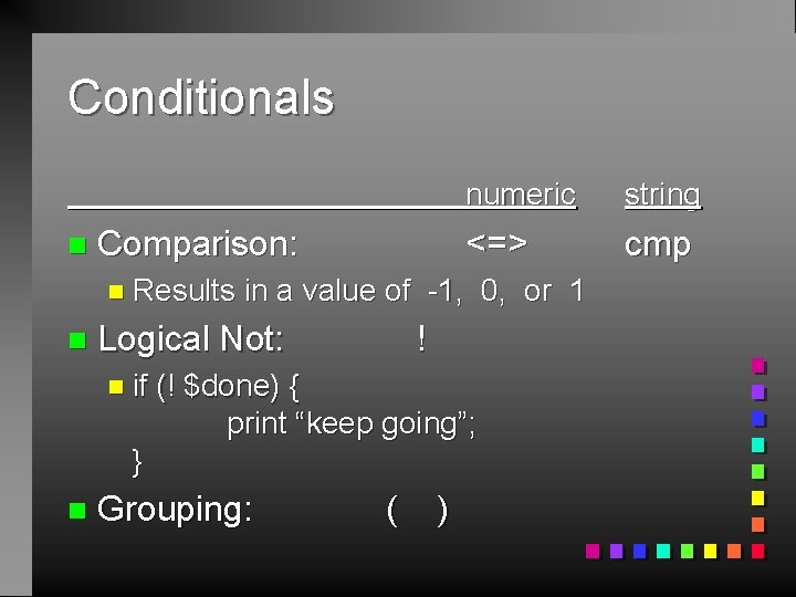 Conditionals n Comparison: n Results n <=> cmp ! (! $done) { print “keep
