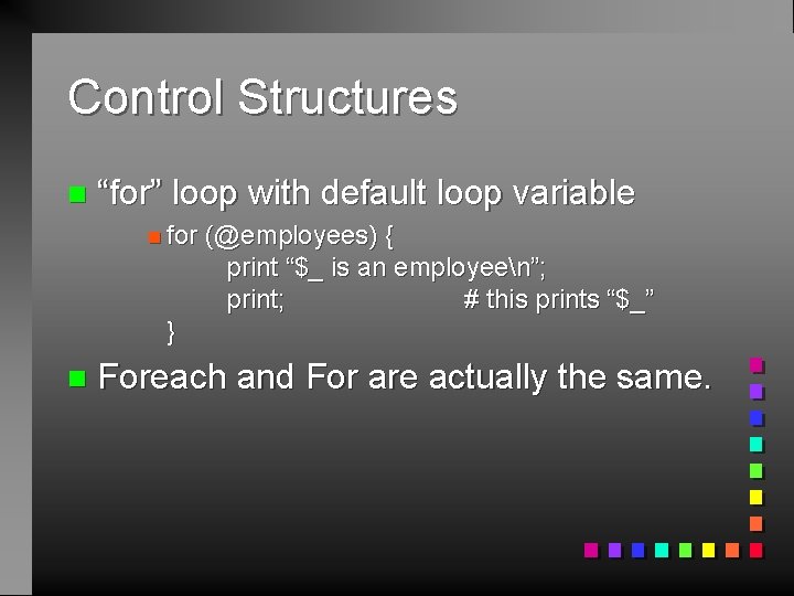 Control Structures n “for” loop with default loop variable n for (@employees) { print