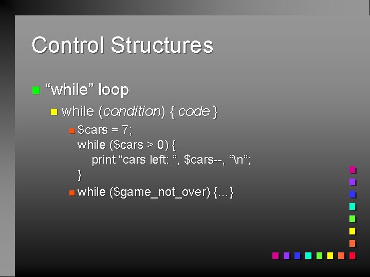 Control Structures n “while” loop n while (condition) { code } n $cars =