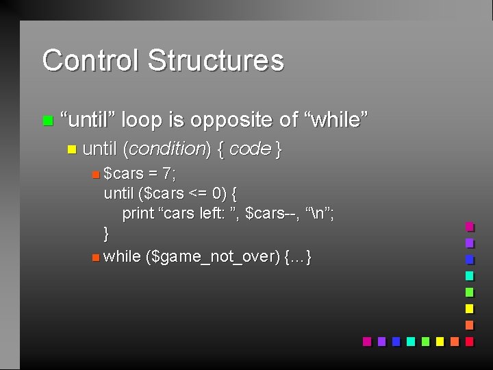 Control Structures n “until” loop is opposite of “while” n until (condition) { code