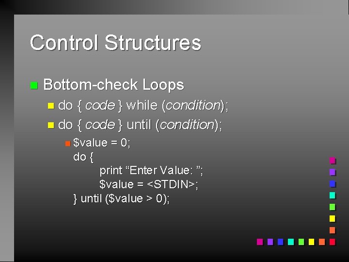 Control Structures n Bottom-check Loops n do { code } while (condition); n do