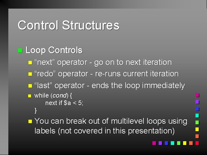 Control Structures n Loop Controls n “next” operator - go on to next iteration