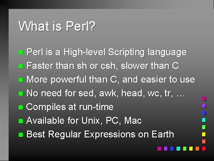 What is Perl? Perl is a High-level Scripting language n Faster than sh or