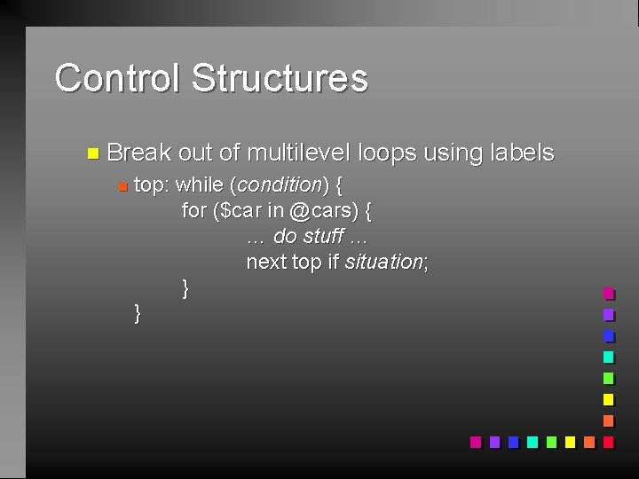 Control Structures n Break n out of multilevel loops using labels top: while (condition)