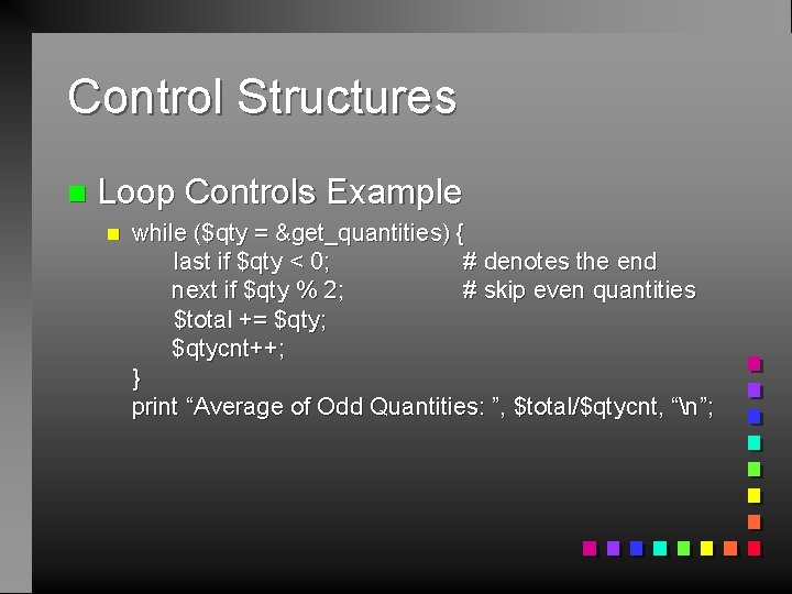 Control Structures n Loop Controls Example n while ($qty = &get_quantities) { last if