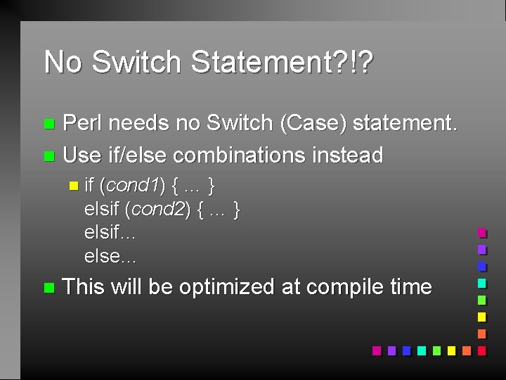 No Switch Statement? !? Perl needs no Switch (Case) statement. n Use if/else combinations