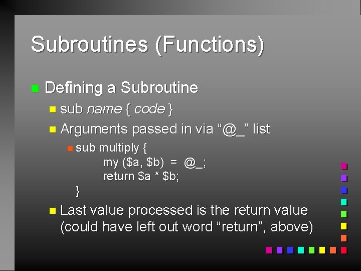 Subroutines (Functions) n Defining a Subroutine n sub name { code } n Arguments