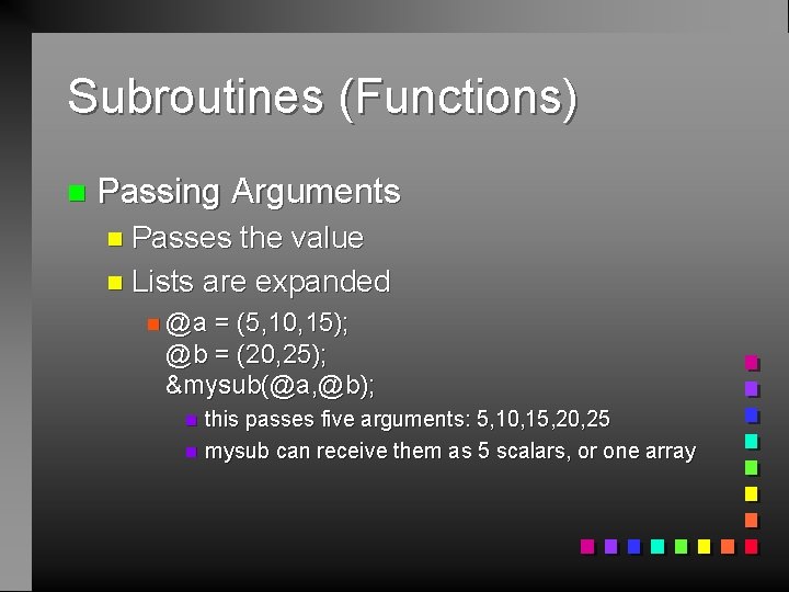 Subroutines (Functions) n Passing Arguments n Passes the value n Lists are expanded n