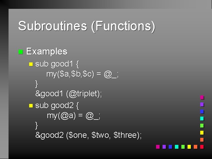 Subroutines (Functions) n Examples n sub good 1 { my($a, $b, $c) = @_;