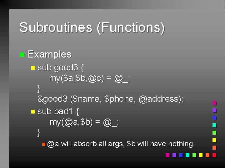 Subroutines (Functions) n Examples n sub good 3 { my($a, $b, @c) = @_;