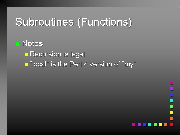 Subroutines (Functions) n Notes n Recursion is legal n “local” is the Perl 4