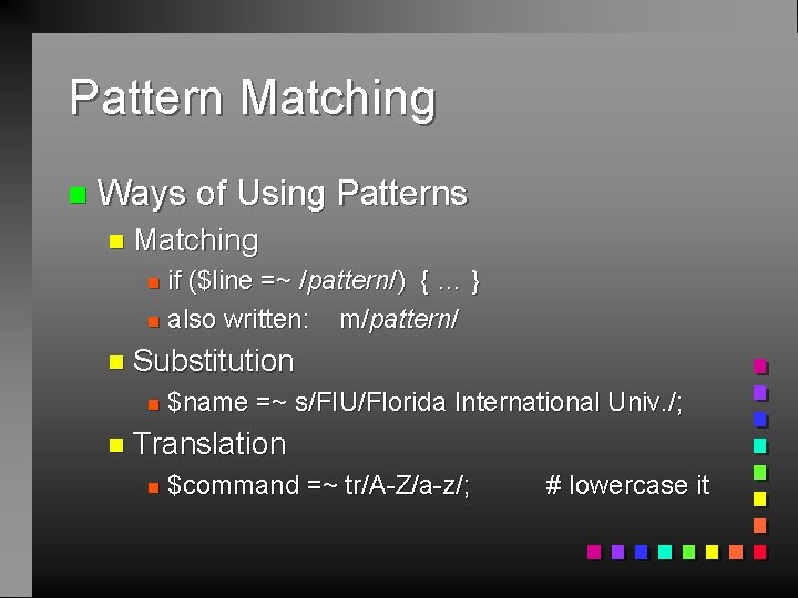 Pattern Matching n Ways of Using Patterns n Matching if ($line =~ /pattern/) {