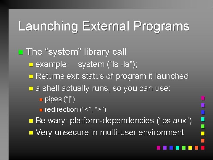 Launching External Programs n The “system” library call n example: system (“ls -la”); n