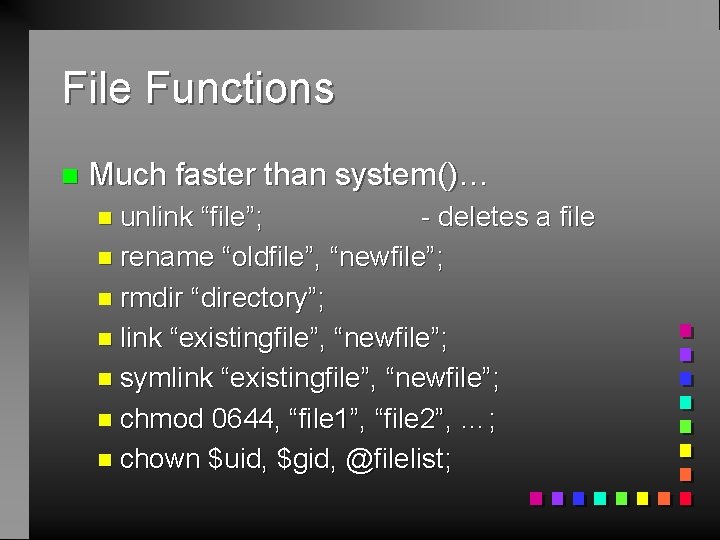 File Functions n Much faster than system()… n unlink “file”; - deletes a file