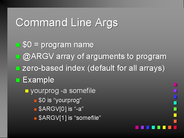 Command Line Args $0 = program name n @ARGV array of arguments to program
