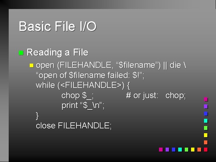 Basic File I/O n Reading a File n open (FILEHANDLE, “$filename”) || die 