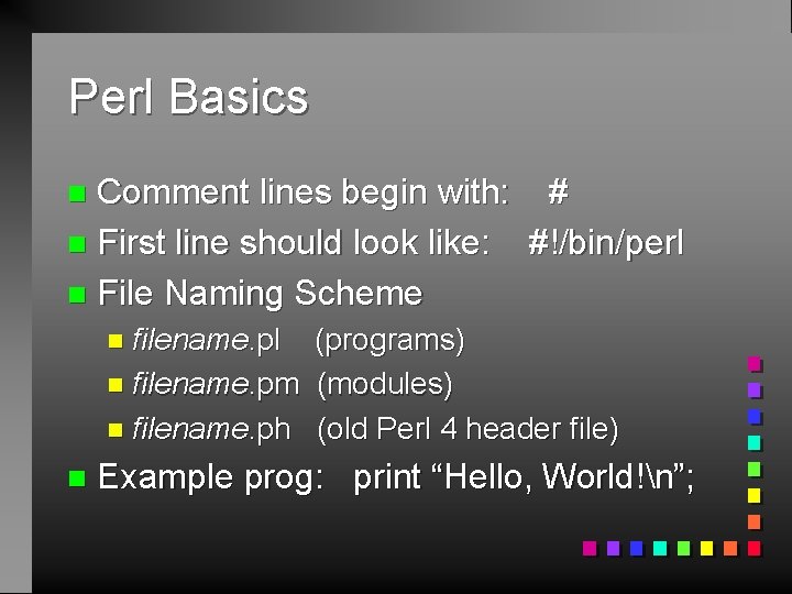 Perl Basics Comment lines begin with: # n First line should look like: #!/bin/perl