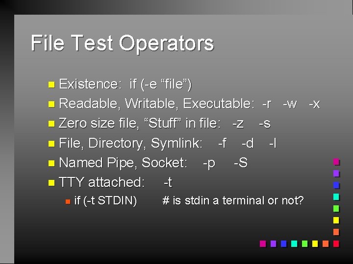 File Test Operators n Existence: if (-e “file”) n Readable, Writable, Executable: -r -w