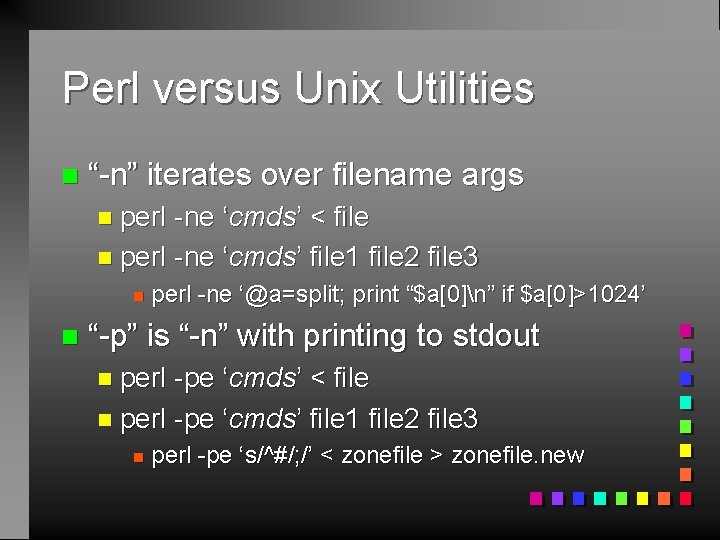 Perl versus Unix Utilities n “-n” iterates over filename args n perl -ne ‘cmds’