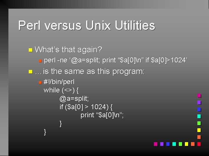 Perl versus Unix Utilities n What’s n perl -ne ‘@a=split; print “$a[0]n” if $a[0]>1024’
