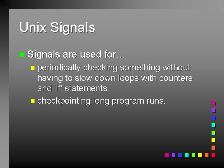 Unix Signals n Signals are used for… n periodically checking something without having to