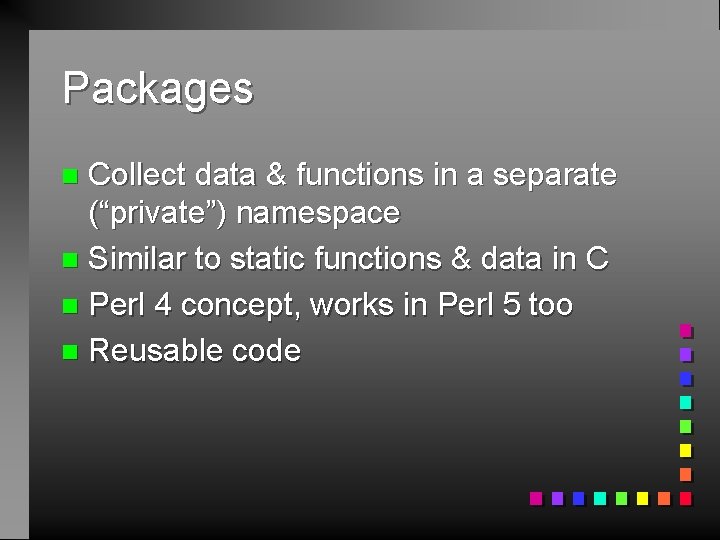 Packages Collect data & functions in a separate (“private”) namespace n Similar to static