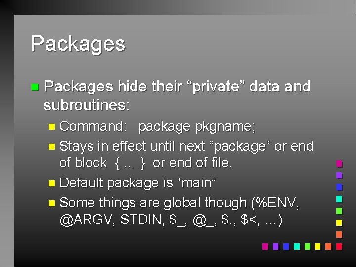 Packages n Packages hide their “private” data and subroutines: n Command: package pkgname; n