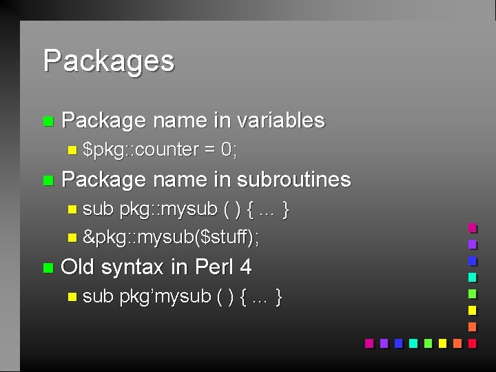 Packages n Package name in variables n $pkg: : counter n = 0; Package