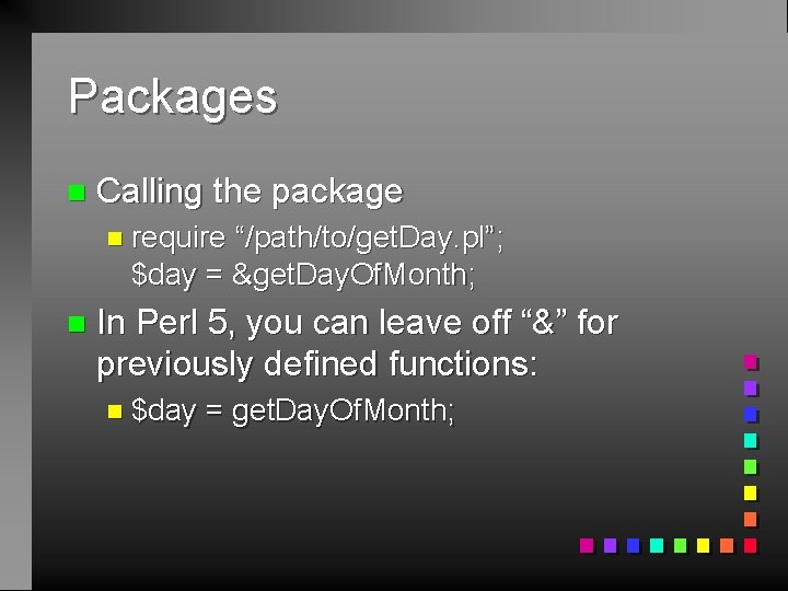 Packages n Calling the package n require “/path/to/get. Day. pl”; $day = &get. Day.