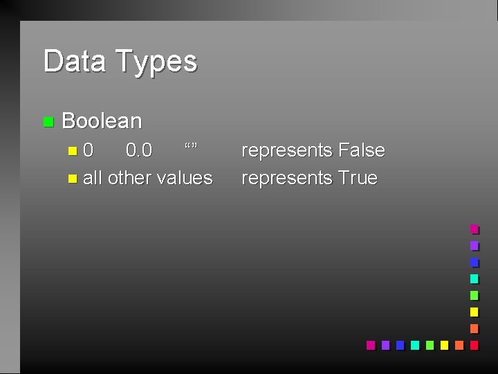 Data Types n Boolean n 0 0. 0 “” n all other values represents