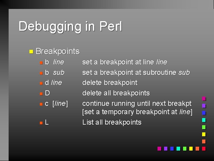 Debugging in Perl n Breakpoints b line n b sub n d line n.