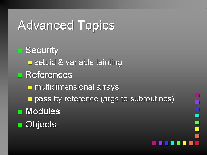 Advanced Topics n Security n setuid n & variable tainting References n multidimensional arrays