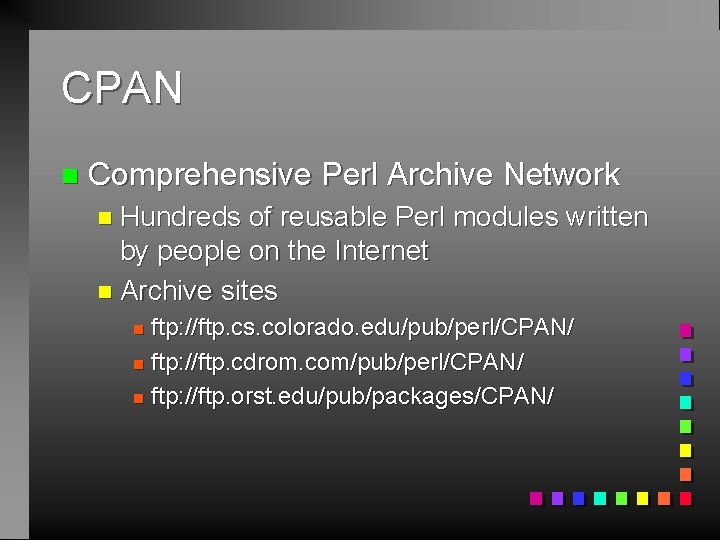 CPAN n Comprehensive Perl Archive Network n Hundreds of reusable Perl modules written by